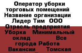 Оператор уборки торговых помещений › Название организации ­ Лидер Тим, ООО › Отрасль предприятия ­ Уборка › Минимальный оклад ­ 25 020 - Все города Работа » Вакансии   . Томская обл.,Томск г.